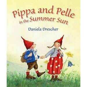 Pippa and Pelle in the Summer Sun, Hardcover - Daniela Drescher imagine