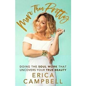 More Than Pretty: Doing the Soul Work That Uncovers Your True Beauty, Hardcover - Erica Campbell imagine