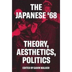 The Japanese '68: Theory, Politics, Aesthetics, Paperback - Gavin Walker imagine