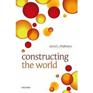 Constructing the World, Paperback - David J. Chalmers imagine