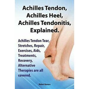 Achilles Heel, Achilles Tendon, Achilles Tendonitis Explained. Achilles Tendon Tear, Stretches, Repair, Exercises, AIDS, Treatments, Recovery, Alterna imagine