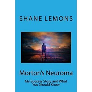 Morton's Neuroma: My Success Story and What You Should Know, Paperback - Shane Michael Lemons imagine