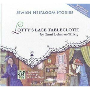 Lotty's Lace Tablecloth: Jewish Heirloom Stories - Tami Lehman-Wilzig imagine