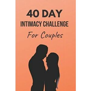 40 Day Intimacy Challenge For Couples: Ignite Intimacy In Your Marriage Through Conversation, Romance, And Sexuality In This Couples Workbook, Paperba imagine