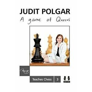 A Game of Queens: Judit Polgar Teaches Chess 3, Hardcover - Judit Polgar imagine