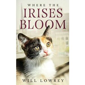 Where the Irises Bloom, Paperback - Will Lowrey imagine
