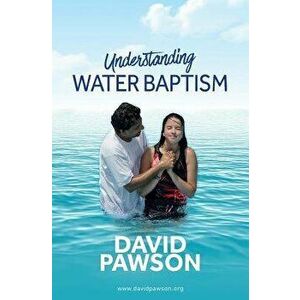 UNDERSTANDING Water Baptism, Paperback - David Pawson imagine