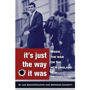 It's Just the Way It Was: Inside the War on the New England Mob and other stories, Paperback - Joe Broadmeadow imagine
