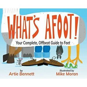 What's Afoot!: Your Complete, Offbeat Guide to Feet, Hardcover - Artie Bennett imagine