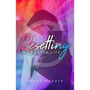 Resetting My Prayer Life, Paperback - Jenny Weaver imagine