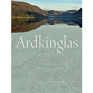 Ardkinglas: The Biography of a Highland Estate - Christina Noble imagine