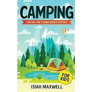 Camping for Kids: Hunting and Fishing Books for Kids, Paperback - Isiah Maxwell imagine
