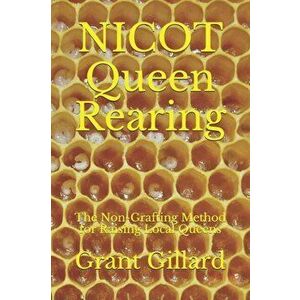 NICOT Queen Rearing: The Non-Grafting Method for Raising Local Queens Updated 2nd Edition, Paperback - Grant F. C. Gillard imagine