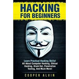 Hacking for Beginners: Learn Practical Hacking Skills! All about Computer Hacking, Ethical Hacking, Black Hat, Penetration Testing, and Much, Paperbac imagine