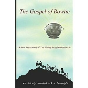 The Gospel of Bowtie: A New Testament of the Flying Spaghetti Monster, Paperback - J. K. Fausnight imagine