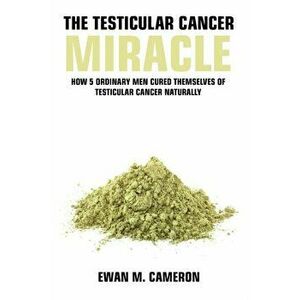 The Testicular Cancer Miracle, Hardcover - Ewan M. Cameron imagine