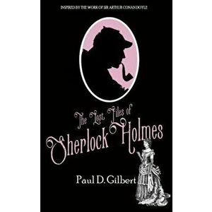 The Lost Files of Sherlock Holmes, Paperback - Paul D. Gilbert imagine