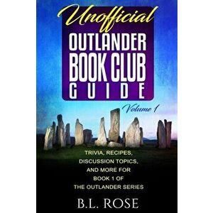 Unofficial Outlander Book Club Guide: Trivia, Recipes, Discussion Topics, and More for Book 1 of the Outlander Series, Paperback - B. L. Rose imagine
