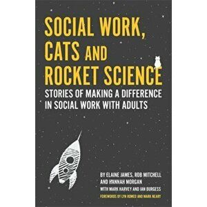 Social Work, Cats and Rocket Science: Stories of Making a Difference in Social Work with Adults, Paperback - Elaine James imagine