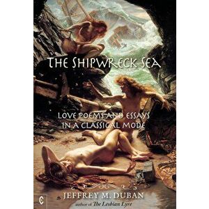 The Shipwreck Sea: Love Poems and Essays in a Classical Mode, Hardcover - Jeffrey M. Duban imagine