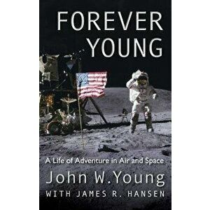 Forever Young: A Life of Adventure in Air and Space, Hardcover - John W. Young imagine
