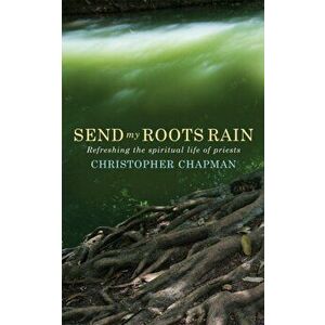 Send My Roots Rain: Refreshing the Spiritual Life of Priests, Paperback - Christopher Chapman imagine