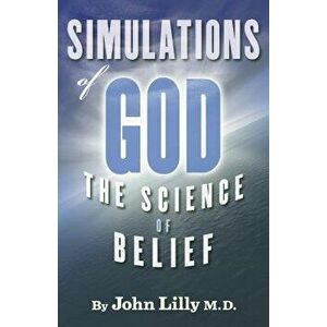 Simulations of God: The Science of Belief, Paperback - John C. Lilly imagine