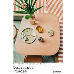 Delicious Places: New Food Culture, Restaurants and Interiors, Hardcover - Gestalten imagine