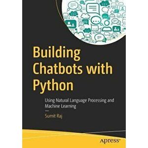 Building Chatbots with Python: Using Natural Language Processing and Machine Learning, Paperback - Sumit Raj imagine