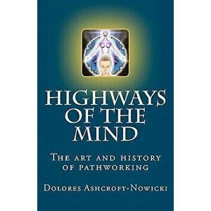 Highways of the Mind: The art and history of pathworking, Paperback - Dolores Ashcroft-Nowicki imagine