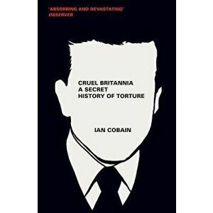 Cruel Britannia: A Secret History of Torture, Paperback - Ian Cobain imagine