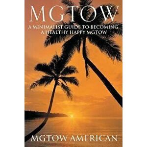 Mgtow: A Minimalist Guide to Becoming a Healthy Happy Mgtow, Paperback - Mgtow American imagine