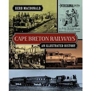 Cape Breton Railways: An Illustrated History, Paperback - Herb MacDonald imagine