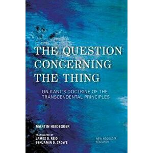 Question Concerning the Thing: On Kant's Doctrine of the Transcendental Principles, Paperback - Martin Heidegger imagine