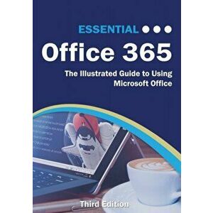 Essential Office 365 Third Edition: The Illustrated Guide to Using Microsoft Office, Paperback - Kevin Wilson imagine
