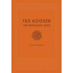 The Wheeling Year: A Poet's Field Book, Hardcover - Ted Kooser imagine