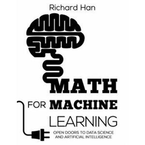 Math for Machine Learning: Open Doors to Data Science and Artificial Intelligence, Paperback - Richard Han imagine