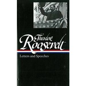 Theodore Roosevelt: Letters and Speeches (Loa #154), Hardcover - Theodore Roosevelt imagine
