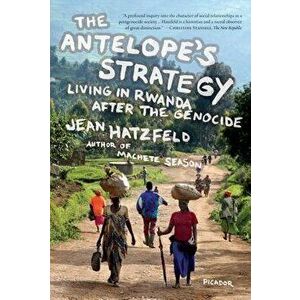 The Antelope's Strategy: Living in Rwanda After the Genocide, Paperback - Jean Hatzfeld imagine