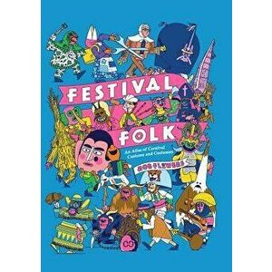 Festival Folk: An Atlas of Carnival Customs and Costumes, Hardcover - Rob Flowers imagine
