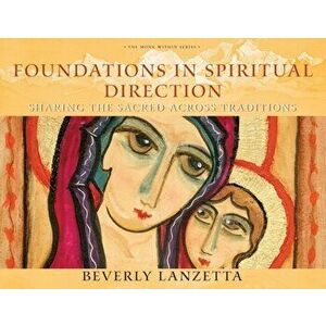 Foundations in Spiritual Direction: Sharing the Sacred Across Traditions, Paperback - Beverly Lanzetta imagine