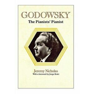 Godowsky, the Pianists' Pianist. a Biography of Leopold Godowsky., Hardcover - Jeremy Nicholas imagine