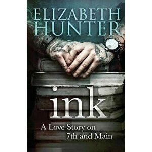 Ink: A Love Story on 7th and Main, Paperback - Elizabeth Hunter imagine