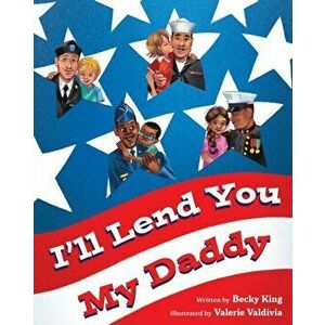 I'll Lend You My Daddy: A Deployment Book for Kids Ages 4-8, Paperback - Becky King imagine