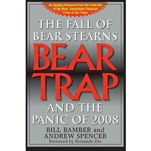 Bear Trap, The Fall of Bear Stearns and the Panic of 2008: 2nd. Edition, Paperback - Bill Bamber imagine