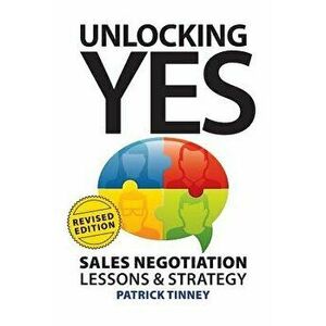 Unlocking Yes - Revised Edition: Sales Negotiation Lessons & Strategy, Paperback - Patrick Tinney imagine