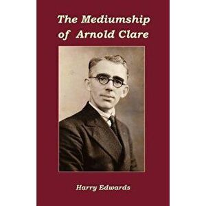 The Mediumship of Arnold Clare, Paperback - Harry Edwards imagine