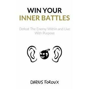 Win Your Inner Battles: Defeat the Enemy Within and Live with Purpose, Paperback - Darius Foroux imagine
