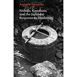 Nishida, Kawabata, and the Japanese Response to Modernity, Paperback - Andrew Feenberg imagine