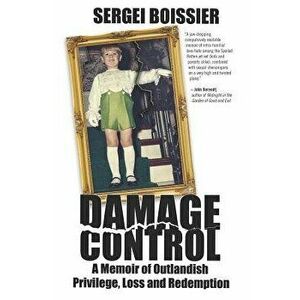 Damage Control: A Memoir of Outlandish Privilege, Loss and Redemption, Paperback - Sergei Boissier imagine